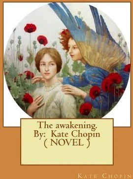 Awakening. by: Kate Chopin ( NOVEL )